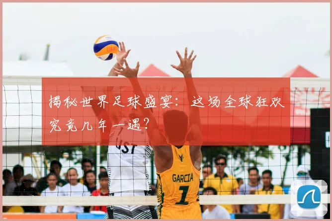 揭秘世界足球盛宴:这场全球狂欢究竟几年一遇?