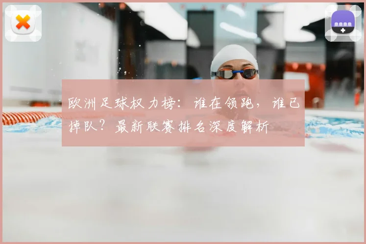 欧洲足球权力榜:谁在领跑,谁已掉队?最新联赛排名深度解析