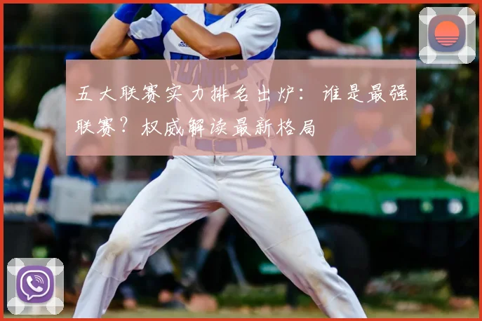 五大联赛实力排名出炉：谁是最强联赛？权威解读最新格局